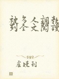 被多人调教的系列全文阅读