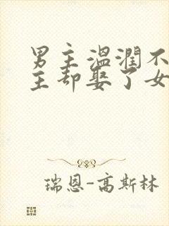 男主温润不爱女主却娶了女主