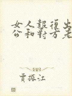 女人报复出轨老公和对方老公在一起