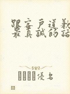 跟客户道歉挽回最真诚的话