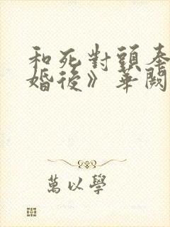 和死对头奉子成婚后》华阙阙