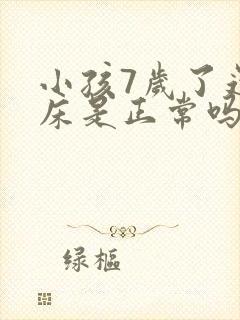 小孩7岁了还尿床是正常吗