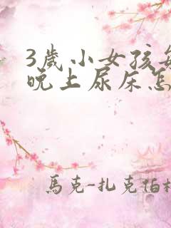 3岁小女孩每天晚上尿床怎么办