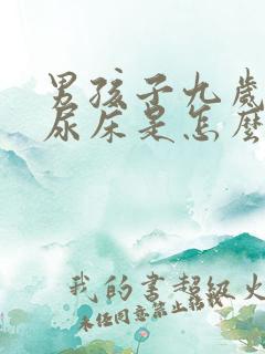 男孩子九岁了还尿床是怎么回事