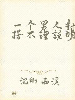 一个男人对你爱搭不理说明什么