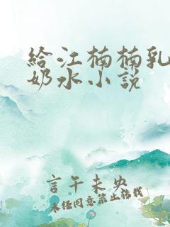 给江楠楠乳房榨奶水小说