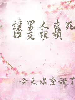 让男人爽死的性囗交视频