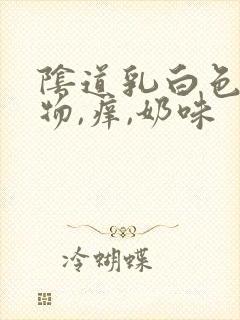 阴道乳白色分泌物,痒,奶味