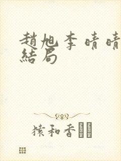 赵旭李晴晴版大结局