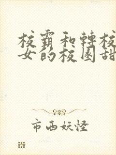 校霸和转校乖乖女的校园甜宠文