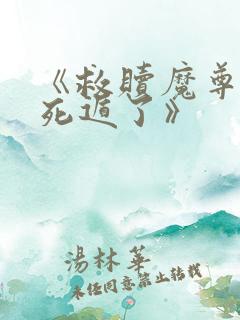 《救赎魔尊后我死遁了》