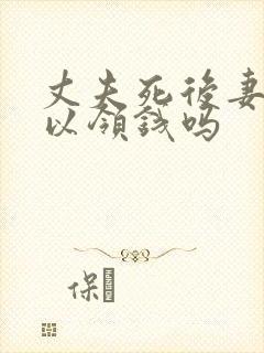 丈夫死后妻子可以领钱吗