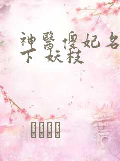神医傻妃名动天下 妖枝