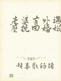 老婆有外遇要怎么挽回婚姻