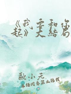 《我要和你在一起》大结局