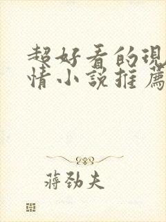 超好看的现代言情小说推荐