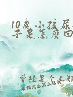 10岁小孩尿裤子是怎么回事