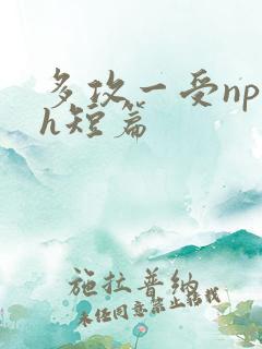 多攻一受np高h短篇