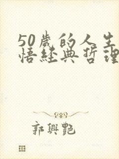 50岁的人生感悟经典哲理语句