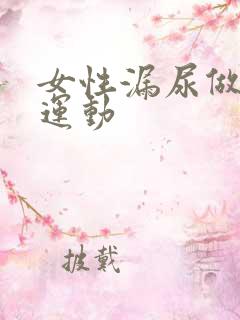 女性漏尿做提肛运动