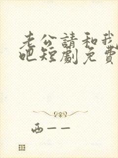 老公请和我恋爱吧短剧免费观看全集