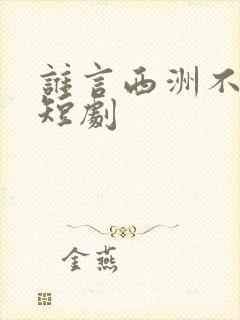 谁言西洲不知意短剧
