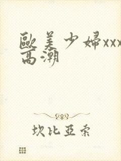 欧美少妇xxx高潮