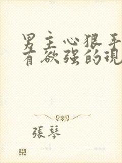 男主心狠手辣占有欲强的现言虐文