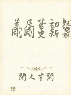 叶辰萧初然小说刚刚更新最新