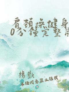 肩颈操健身舞30分钟完整版