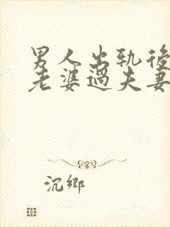 男人出轨后再跟老婆过夫妻生活会反感吗