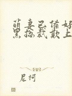 萌妻已备好:腹黑总裁欺上身