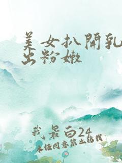 美女扒开乳头露出粉嫩