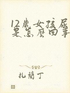 12岁女孩尿床是怎么回事