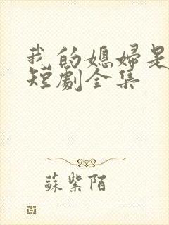 我的媳妇是女帝短剧全集