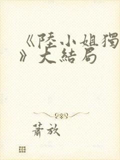 《陆小姐独美后》大结局