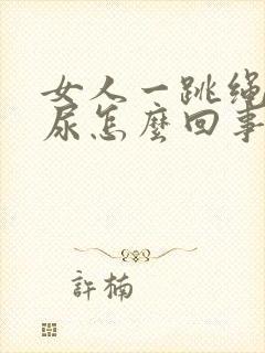 女人一跳绳就漏尿怎么回事