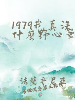 1979我真没什么野心笔趣阁