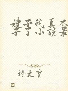 嫂子我真不是傻子了小说最新章节目录