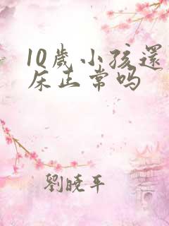 10岁小孩还尿床正常吗