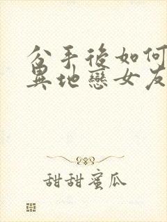 分手后如何挽回异地恋女友