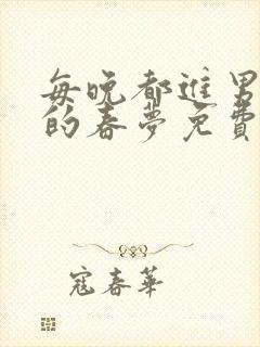 每晚都进男神们的春梦免费阅读