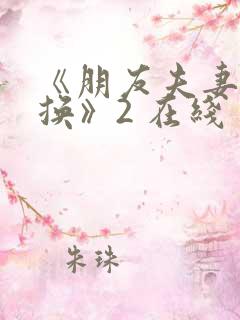 《朋友夫妻:交换》2 在线