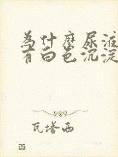 为什么尿液里面有白色沉淀物