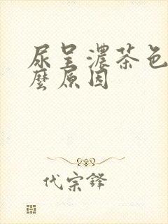 尿呈浓茶色是什么原因