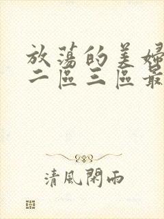 放荡的美妇一区二区三区最新章节