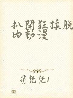 扒开狂揉脱脱内内动漫