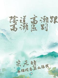 阴道高潮跟阴蒂高潮区别