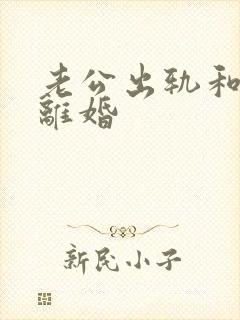 老公出轨和老婆离婚