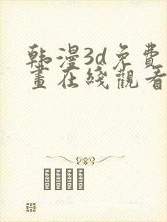 韩漫3d免费漫画在线观看阅读